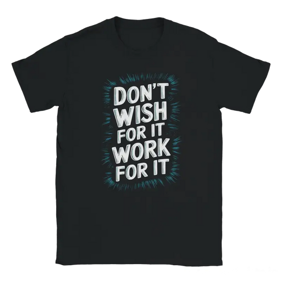 Dont Wish for it Work for it Tshirt - RenegadeShirts.io #