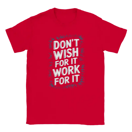 Dont Wish for it Work for it Tshirt - RenegadeShirts.io #