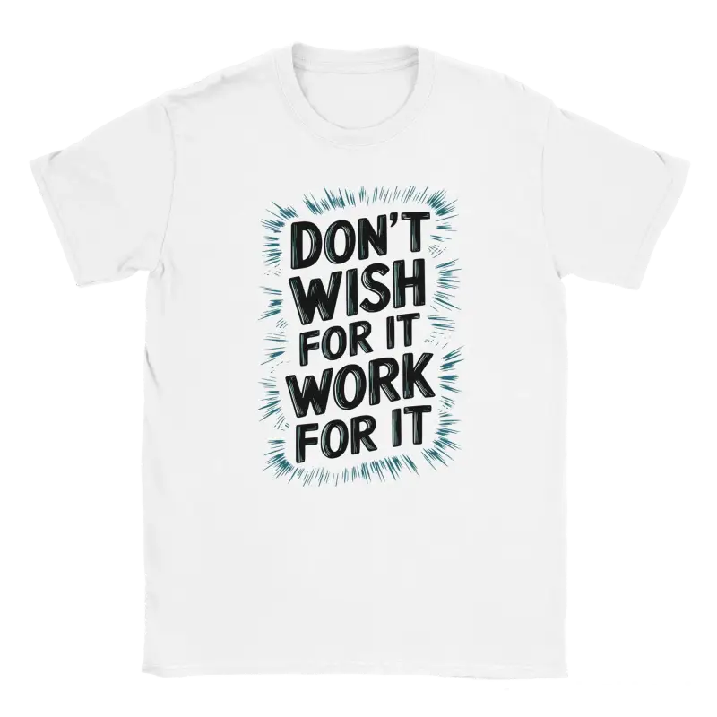 Dont Wish for it Work for it Tshirt - RenegadeShirts.io #