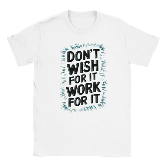 Dont Wish for it Work for it Tshirt - RenegadeShirts.io #