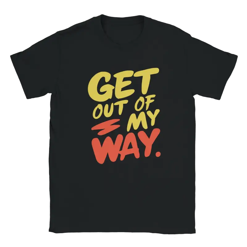 Get out of my way T-shirt - RenegadeShirts.io #