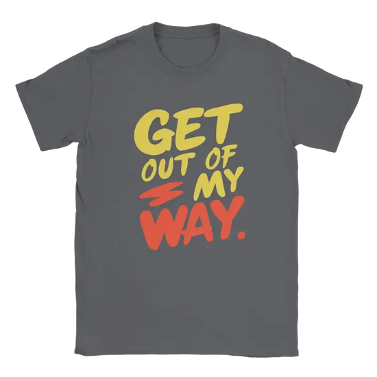 Get out of my way T-shirt - RenegadeShirts.io #