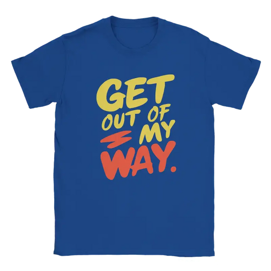 Get out of my way T-shirt - RenegadeShirts.io #